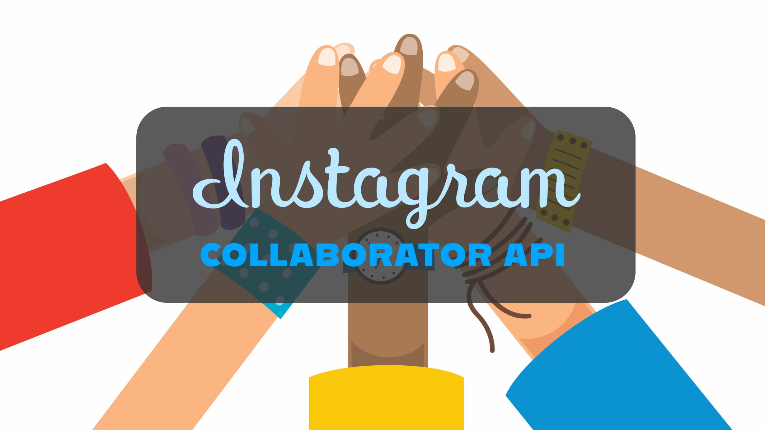 A group of people holding hands with the words instagram collaborator api.